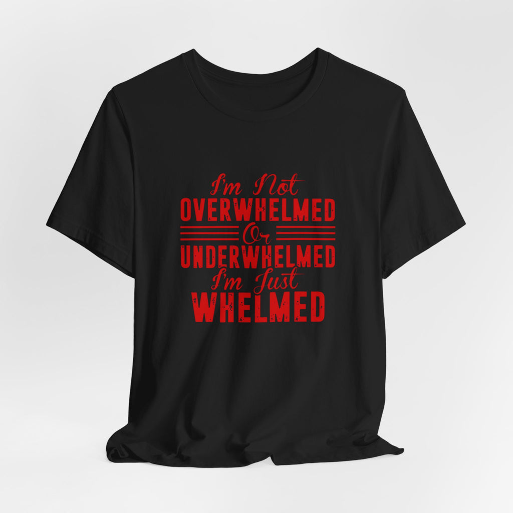 I'm Not Overwhelmed or Underwhelmed, I'm Just Whelmed Tee | Law Frog RN Esq.